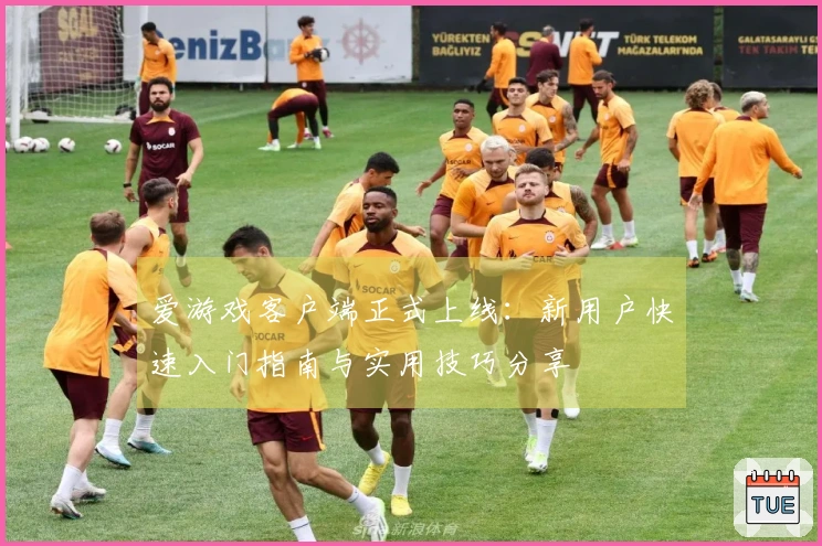 爱游戏客户端正式上线：新用户快速入门指南与实用技巧分享